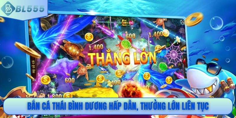 Bắn cá Thái Bình Dương hấp dẫn, thưởng lớn liên tục