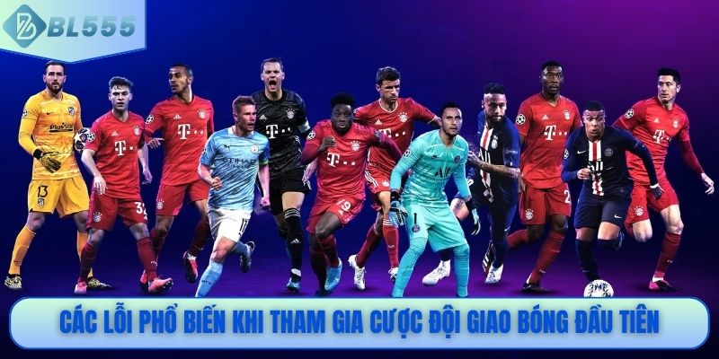 Các lỗi phổ biến khi tham gia cược đội giao bóng đầu tiên