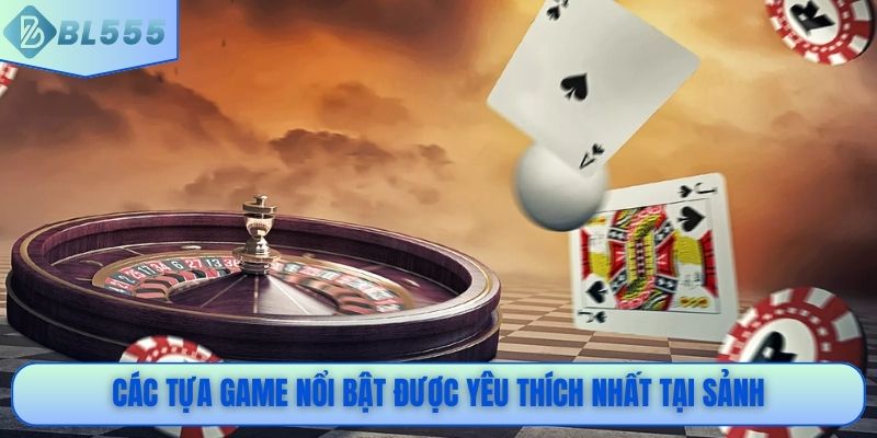 Các tựa game nổi bật được yêu thích nhất tại sảnh
