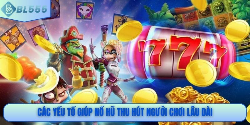 Các yếu tố giúp nổ hũ thu hút người chơi lâu dài
