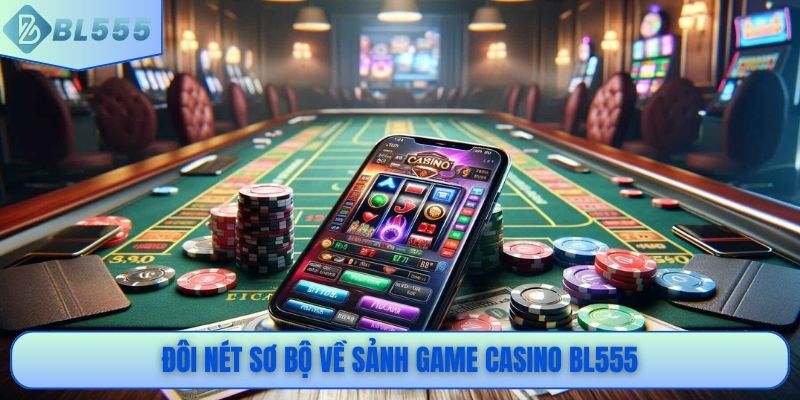 Đôi nét sơ bộ về sảnh game casino BL555