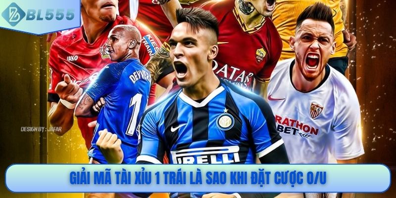 Giải mã tài xỉu 1 trái là sao khi đặt cược O/U