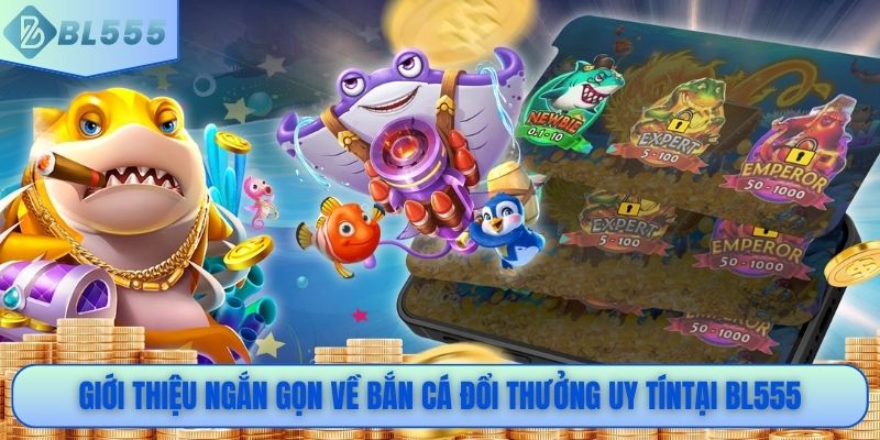 Giới thiệu ngắn gọn về bắn cá đổi thưởng uy tín tại BL555