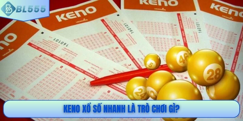 Keno xổ số nhanh là trò chơi gì?