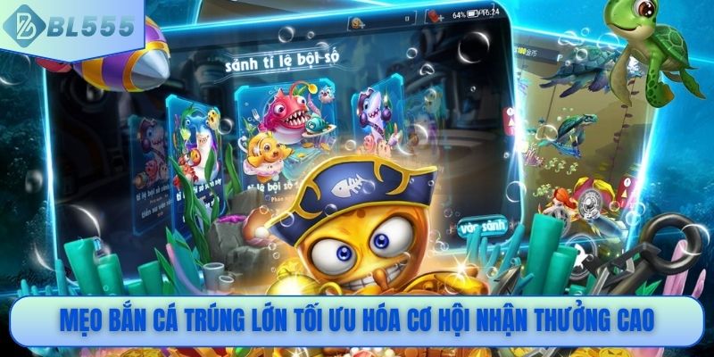 Mẹo bắn cá trúng lớn tối ưu hóa cơ hội nhận thưởng cao