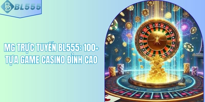 MG Trực Tuyến BL555: 100+ Tựa Game Casino Đỉnh Cao