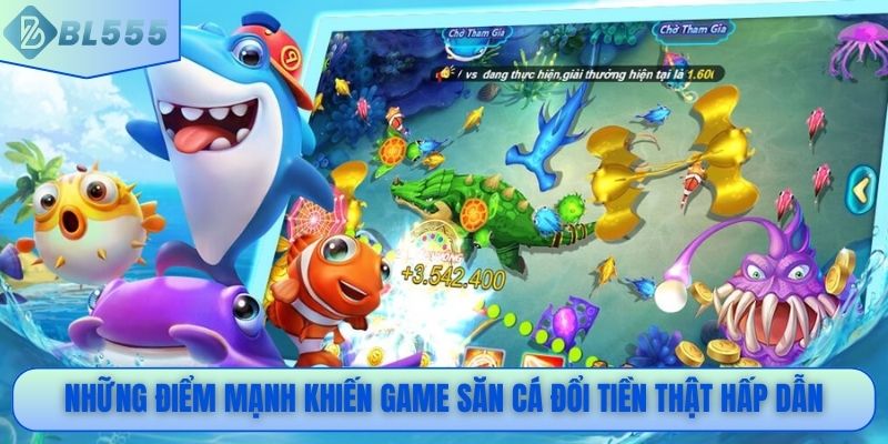 Những điểm mạnh khiến game săn cá đổi tiền thật hấp dẫn