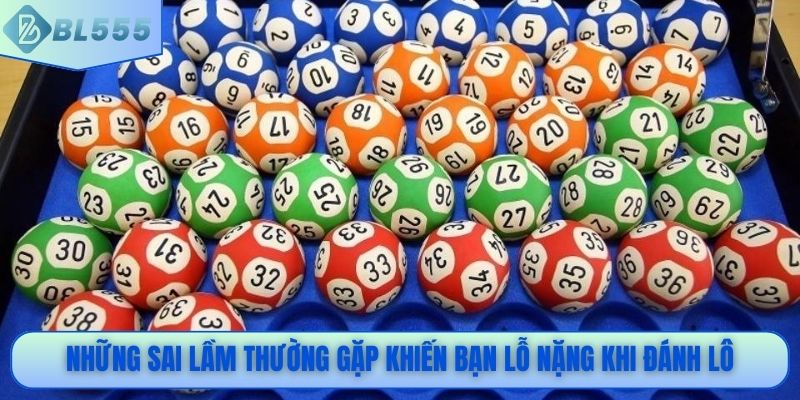 Những sai lầm thường gặp khiến bạn lỗ nặng khi đánh lô