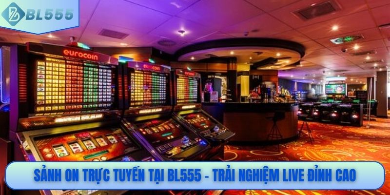 Sảnh ON trực tuyến tại BL555 – trải nghiệm live đỉnh cao