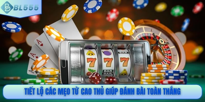 Tiết lộ các mẹo từ cao thủ giúp đánh bài toàn thắng