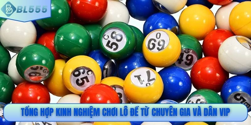 Tổng hợp kinh nghiệm chơi lô đề từ chuyên gia và dân vip