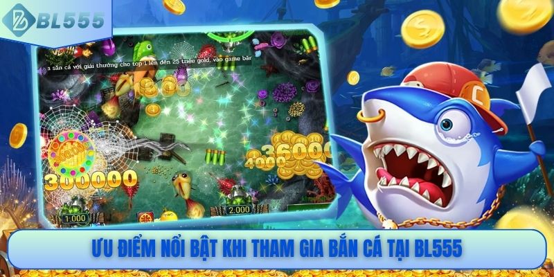 Ưu điểm nổi bật khi tham gia bắn cá tại BL555
